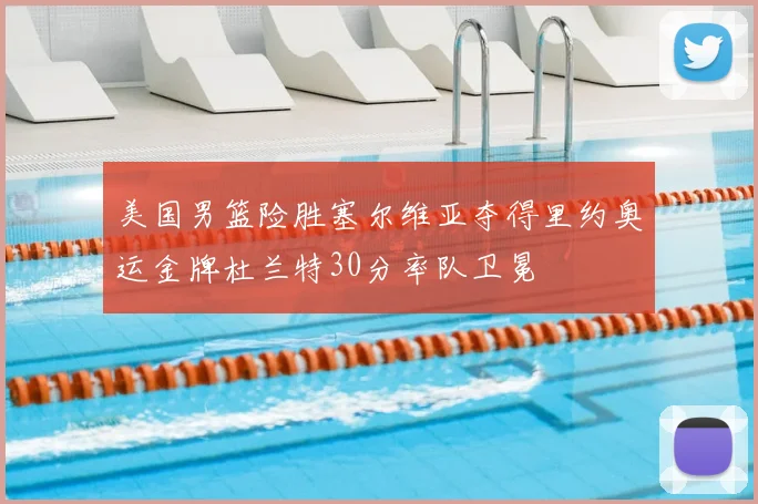 美国男篮险胜塞尔维亚夺得里约奥运金牌杜兰特30分率队卫冕