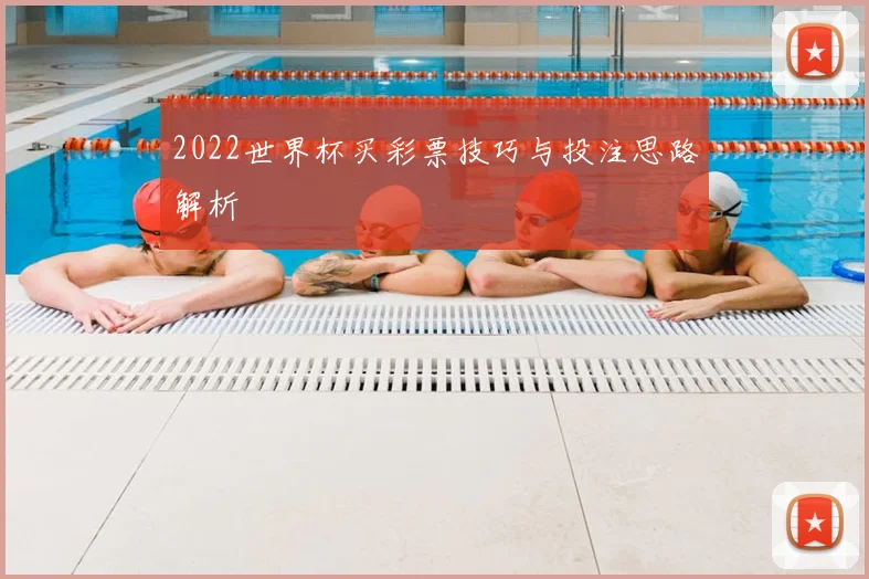 2022世界杯买彩票技巧与投注思路解析