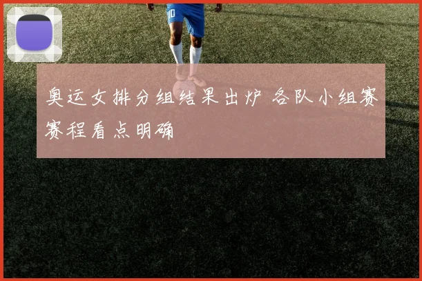 奥运女排分组结果出炉 各队小组赛赛程看点明确