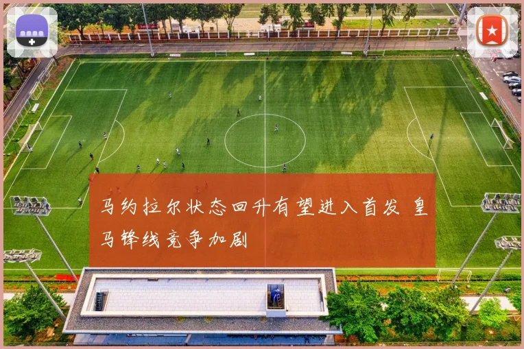 马约拉尔状态回升有望进入首发 皇马锋线竞争加剧