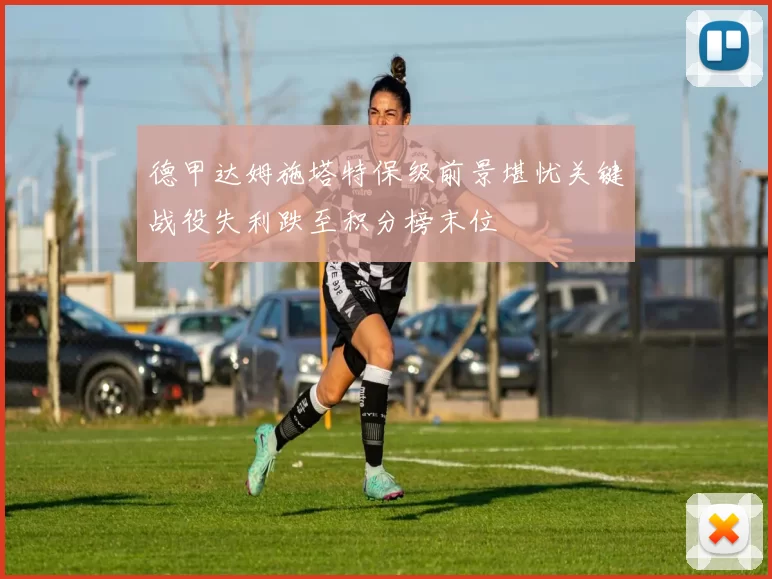 德甲达姆施塔特保级前景堪忧关键战役失利跌至积分榜末位